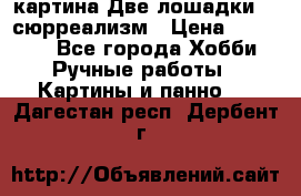 картина Две лошадки ...сюрреализм › Цена ­ 21 000 - Все города Хобби. Ручные работы » Картины и панно   . Дагестан респ.,Дербент г.